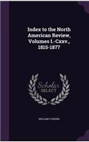 Index to the North American Review, Volumes I.-Cxxv., 1815-1877