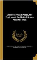 Democracy and Peace, the Position of the United States After the War;
