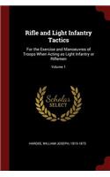 Rifle and Light Infantry Tactics: For the Exercise and Manoeuvres of Troops When Acting as Light Infantry or Riflemen; Volume 1