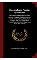 Classical and Foreign Quotations: Law Terms and Maxims, Proverbs, Mottoes, Phrases, and Expressions in French, German, Greek, Italian, Latin, Spanish, and Portuguese. with Translatio