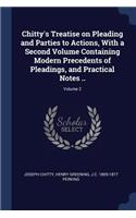 Chitty's Treatise on Pleading and Parties to Actions, With a Second Volume Containing Modern Precedents of Pleadings, and Practical Notes ..; Volume 2