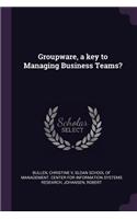 Groupware, a key to Managing Business Teams?