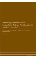 Reversing Disseminated Superficial Actinic Porokeratosis: As God Intended The Raw Vegan Plant-Based Detoxification & Regeneration Workbook for Healing Patients. Volume 1