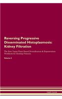 Reversing Progressive Disseminated Histoplasmosis: Kidney Filtration The Raw Vegan Plant-Based Detoxification & Regeneration Workbook for Healing Patients.Volume 5