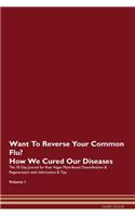 Want To Reverse Your Common Flu? How We Cured Our Diseases. The 30 Day Journal for Raw Vegan Plant-Based Detoxification & Regeneration with Information & Tips Volume 1