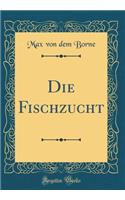 Die Fischzucht (Classic Reprint)