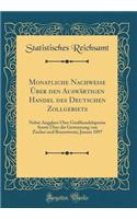 Monatliche Nachweise Über Den Auswärtigen Handel Des Deutschen Zollgebiets: Nebst Angaben Über Großhandelspreise Sowie Über Die Gewinnung Von Zucker Und Branntwein; Januar 1897 (Classic Reprint)