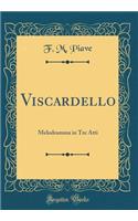 Viscardello: Melodramma in Tre Atti (Classic Reprint)