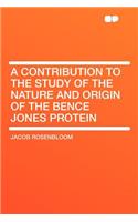 A Contribution to the Study of the Nature and Origin of the Bence Jones Protein