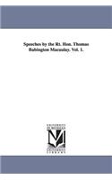 Speeches by the Rt. Hon. Thomas Babington Macaulay. Vol. 1.
