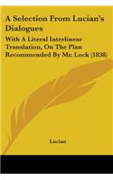 Selection From Lucian's Dialogues: With A Literal Interlinear Translation, On The Plan Recommended By Mr. Lock (1838)