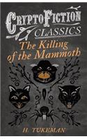 The Killing of the Mammoth (Cryptofiction Classics - Weird Tales of Strange Creatures)