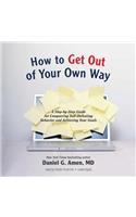How to Get Out of Your Own Way Lib/E: A Step-by-Step Guide for Conquering Self-Defeating Behavior and Achieving Your Goals: Libray Edition