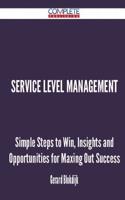 Service Level Management - Simple Steps to Win, Insights and Opportunities for Maxing Out Success