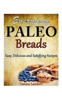 Everyday Paleo Breads: Easy, Delicious and Satisfying Recipes