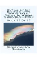 Key Themes And Bible Teachings By Natural Divisions - Book 10 - Yehowah's Roles Creator To Yehowah's Roles Purpose