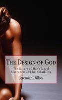 The Design of God: The Nature of Man's Moral Sacredness and Responsibility