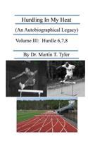 Hurdling In My Heat (An Autobiographical Legacy), Volume III