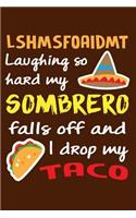 LSHMSFOAIDMT Laughing So Hard My Sombrero Falls Off And I Drop My Taco.: Writing Journal Lined, Diary, Notebook for Men & Women