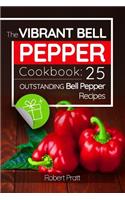 The Vibrant Bell Pepper Cookbook: 25 Outstanding Bell Pepper Recipes: black and white version