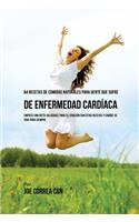 64 Recetas de Comidas Naturales Para Personas Que Sufren De Enfermedad Cardíaca: ¡Empiece una Dieta Saludable Para El Corazón Con Estas Recetas Y Cambie Su Vida Para Siempre!(Spanish)