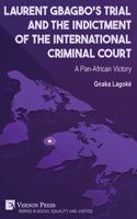 Laurent Gbagbo's Trial and the Indictment of the International Criminal Court: A Pan-African Victory