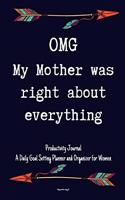 OMG My Mother Was Right About Everything Productivity Journal A Daily Goal Setting Planner and Organizer for Women Happy mothers day gift: 5 Minutes A Day