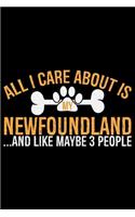 All I Care About Is My Newfoundland and Like Maybe 3 people: Cool Newfoundland Dog Journal Notebook - Newfoundland Puppy Lover Gifts - Funny Newfoundland Dog Notebook - Newfoundland Owner Gifts. 6 x 9 in 120 p