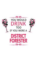 You Would Drink Too If You Were A District Forester: Funny District Forester Notebook, Journal Gift, Diary, Doodle Gift or Notebook - 6 x 9 Compact Size- 109 Blank Lined Pages
