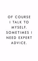 Of Course I Talk To Myself. Sometimes I Need Expert Advice.: Blank Lined Journal, 6x9, 110 Pages, White Paper, Coworker Notebook, Funny Office Journals, Journal, Diary