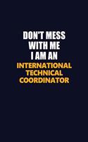 Don't Mess With Me Because I Am An International Technical Coordinator: Career journal, notebook and writing journal for encouraging men, women and kids. A framework for building your career.