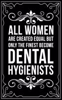 All Woman Are Created Equal Only the Finest Become Dental Hygienists