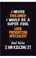 I Never Dreamed I would Be A Super Cool Loss Prevention Specialist But Here I Am Killing It: 6x9 120 Pages Career Pride Motivational Quotes Blank Lined Job Notebook Journal