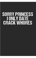 Sorry Princess I Only Date Crack Whores: 120 Pages 6 'x 9' -Dot Graph Paper Journal Manuscript - Planner - Scratchbook - Diary