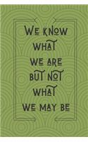 We Know What We Are But Not What We May Be William Shakespeare: Lined Blank Journal / Notebook With Inspirational Quote On The Cover. High quality.
