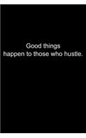 Good things happen to those who hustle.