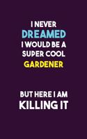 I Never Dreamed I would Be A Super Cool Gardener But Here I Am Killing It