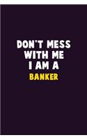 Don't Mess With Me, I Am A Banker: 6X9 Career Pride 120 pages Writing Notebooks