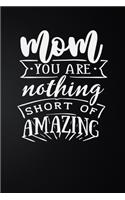 Mom You Are Nothing Short Of Amazing