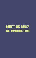 Don't Be Busy, Be Productive journal and notebook planner for man - women