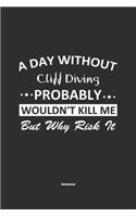 A Day Without Cliff Diving Probably Wouldn't Kill Me But Why Risk It Notebook