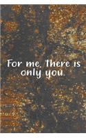 For Me, There Is Only You