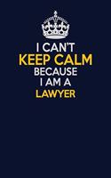 I Can't Keep Calm Because I Am A Lawyer: Career journal, notebook and writing journal for encouraging men, women and kids. A framework for building your career.