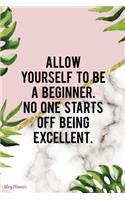 Allow Yourself To Be A Beginner. No One Starts Off Being Excellent.: Blog Planner Notebook Journal Composition Blank Lined Diary Notepad 120 Pages Paperback Leaves