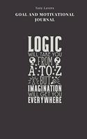 Logic Will Take You From A To Z But Imagination Will Get You Everywhere - Goal and Motivational Journal