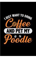 I just want to drink cffee and pet my poodle: Poodle & Coffee Funny Dog Fur Lover Mom Dog Gift Journal/Notebook Blank Lined Ruled 6x9 100 Pages