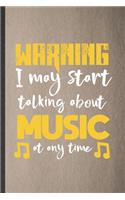 Warning I May Start Talking About Music at Any Time: Blank Funny Music Teacher Lover Lined Notebook/ Journal For Student Musician Singer, Inspirational Saying Unique Special Birthday Gift Idea Modern 6