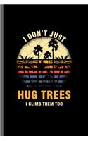 I just don't hug tress I climb them too