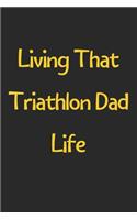 Living That Triathlon Dad Life: Lined Journal, 120 Pages, 6 x 9, Funny Triathlon Gift Idea, Black Matte Finish (Living That Triathlon Dad Life Journal)