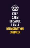 Keep Calm Because I Am A Refrigeration Engineer